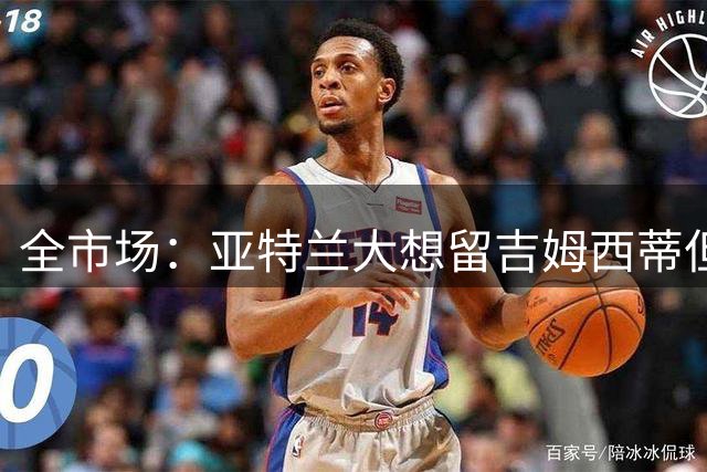 全市场：亚特兰大想留吉姆西蒂但他想去沙特淘金，球队决定不阻拦