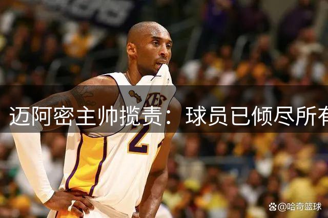 迈阿密主帅揽责：球员已倾尽所有，争冠之路仍要继续